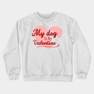 My Dog Is My Valentine , Valentine Dog , Pet Lover Gift, Valentines Day Shirt, Gift for Dog Mom Crewneck Sweatshirt